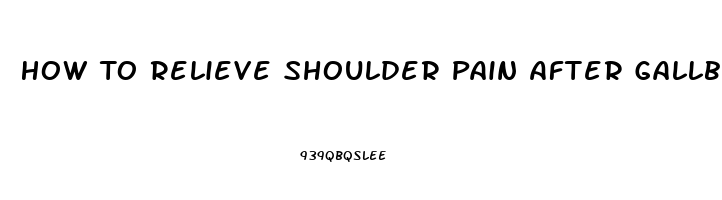 How To Relieve Shoulder Pain After Gallbladder Removal