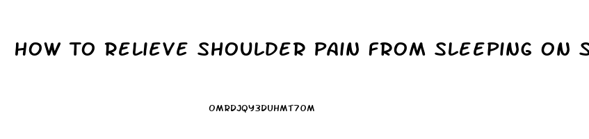 How To Relieve Shoulder Pain From Sleeping On Side