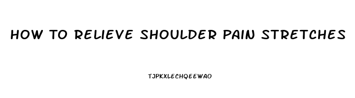 How To Relieve Shoulder Pain Stretches