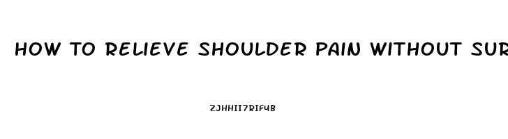 How To Relieve Shoulder Pain Without Surgery