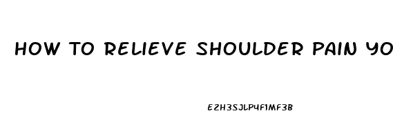 How To Relieve Shoulder Pain Youtube