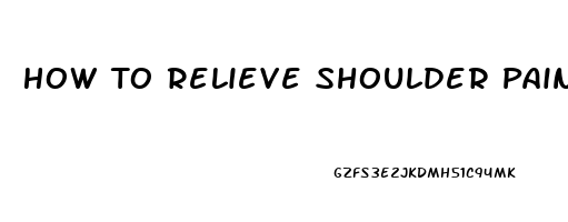 How To Relieve Shoulder Pain