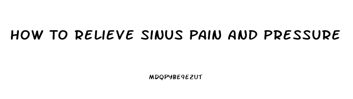 How To Relieve Sinus Pain And Pressure