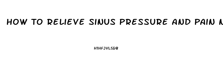 How To Relieve Sinus Pressure And Pain Naturally