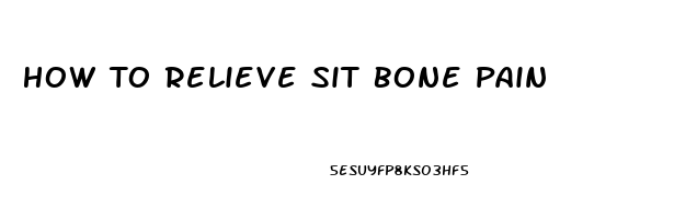 How To Relieve Sit Bone Pain