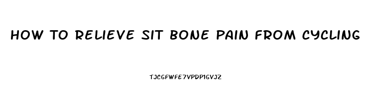 How To Relieve Sit Bone Pain From Cycling