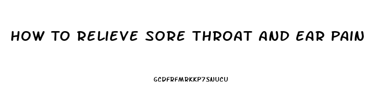 How To Relieve Sore Throat And Ear Pain