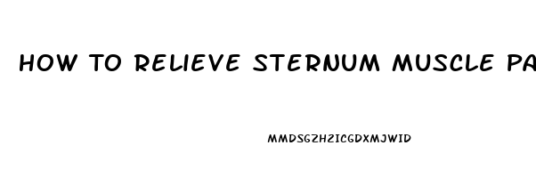 How To Relieve Sternum Muscle Pain