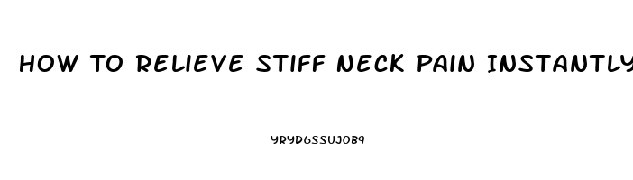 How To Relieve Stiff Neck Pain Instantly