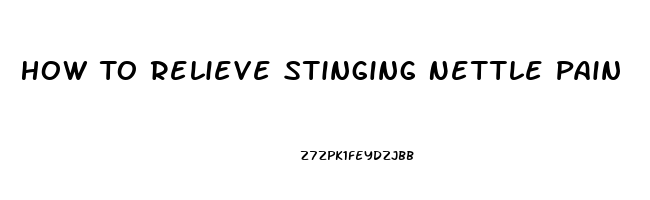 How To Relieve Stinging Nettle Pain