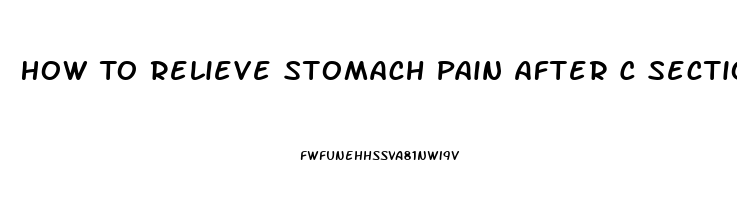 How To Relieve Stomach Pain After C Section