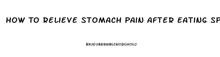 How To Relieve Stomach Pain After Eating Spicy Food