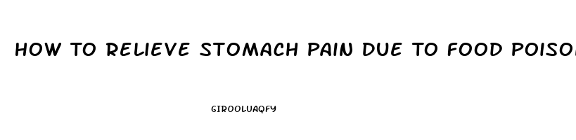 How To Relieve Stomach Pain Due To Food Poisoning