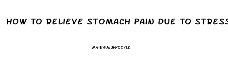 How To Relieve Stomach Pain Due To Stress