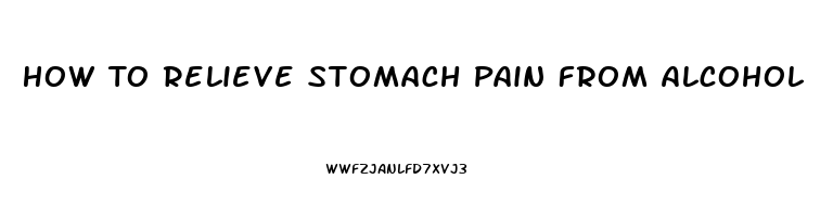 How To Relieve Stomach Pain From Alcohol