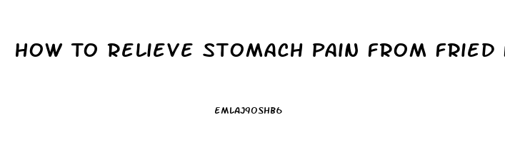 How To Relieve Stomach Pain From Fried Food