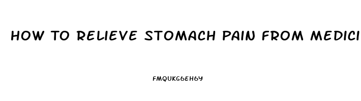 How To Relieve Stomach Pain From Medicine