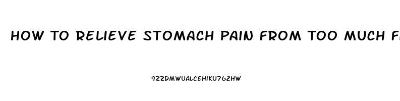 How To Relieve Stomach Pain From Too Much Fiber