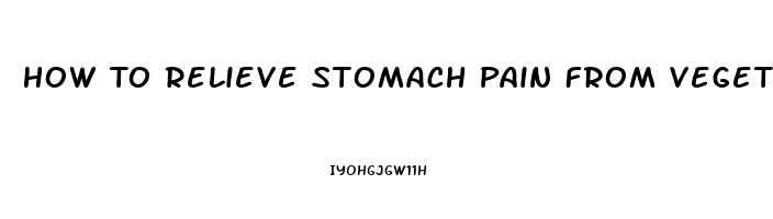 How To Relieve Stomach Pain From Vegetables