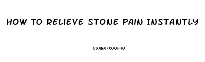 How To Relieve Stone Pain Instantly