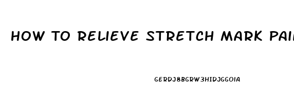 How To Relieve Stretch Mark Pain