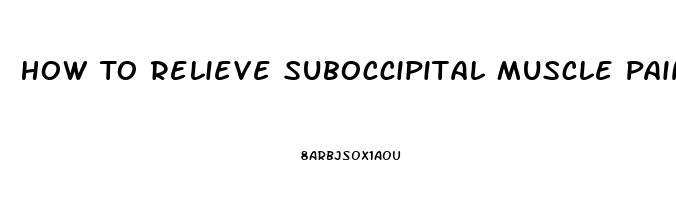 How To Relieve Suboccipital Muscle Pain