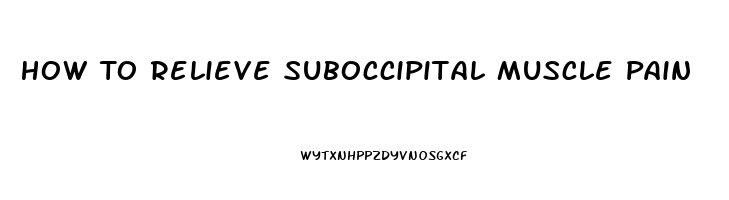 How To Relieve Suboccipital Muscle Pain