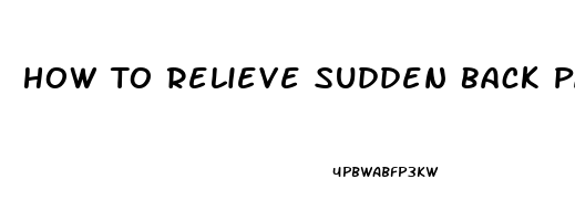 How To Relieve Sudden Back Pain