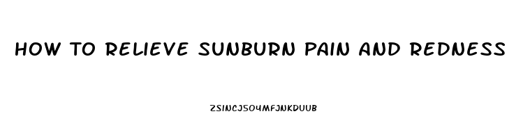 How To Relieve Sunburn Pain And Redness