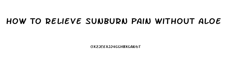 How To Relieve Sunburn Pain Without Aloe