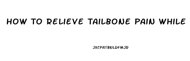 How To Relieve Tailbone Pain While Sitting