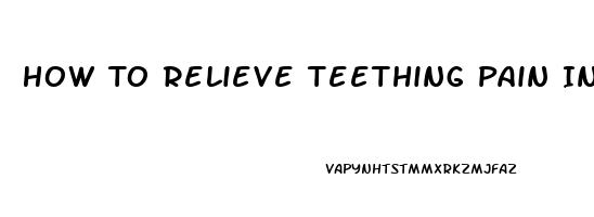 How To Relieve Teething Pain In 5 Month Old