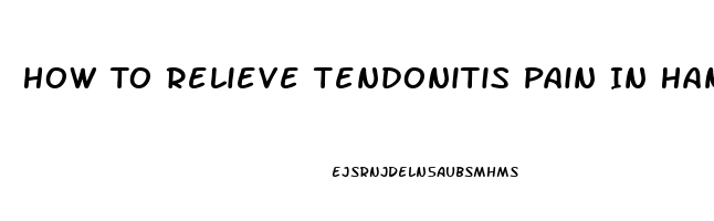 How To Relieve Tendonitis Pain In Hand