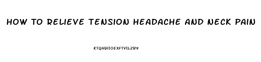 How To Relieve Tension Headache And Neck Pain