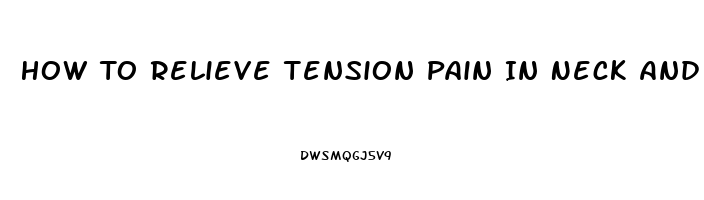 How To Relieve Tension Pain In Neck And Shoulders