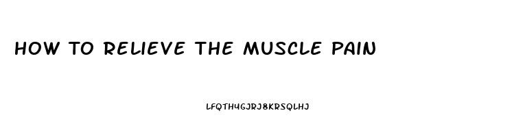 How To Relieve The Muscle Pain