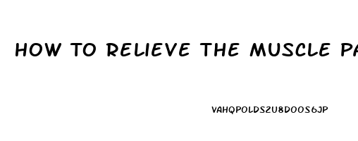 How To Relieve The Muscle Pain