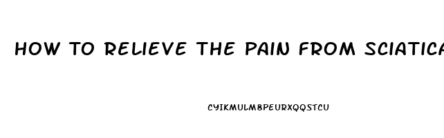 How To Relieve The Pain From Sciatica