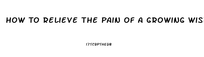 How To Relieve The Pain Of A Growing Wisdom Tooth