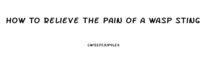 How To Relieve The Pain Of A Wasp Sting