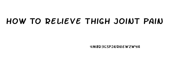 How To Relieve Thigh Joint Pain