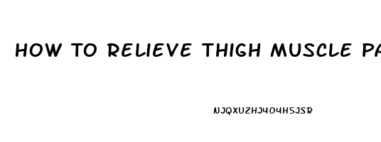 How To Relieve Thigh Muscle Pain