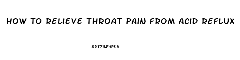 How To Relieve Throat Pain From Acid Reflux