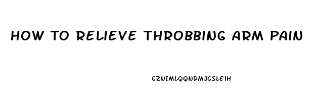 How To Relieve Throbbing Arm Pain