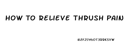 How To Relieve Thrush Pain