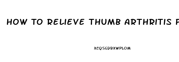 How To Relieve Thumb Arthritis Pain