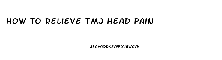 How To Relieve Tmj Head Pain