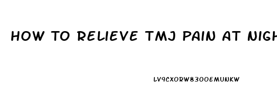 How To Relieve Tmj Pain At Night