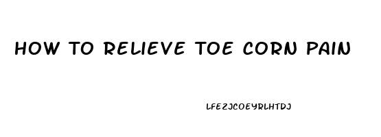 How To Relieve Toe Corn Pain