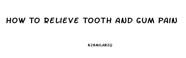 How To Relieve Tooth And Gum Pain